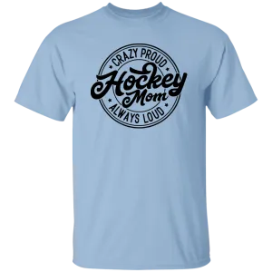 Crazy Proud Always Loud Hockey Mom T-Shirt